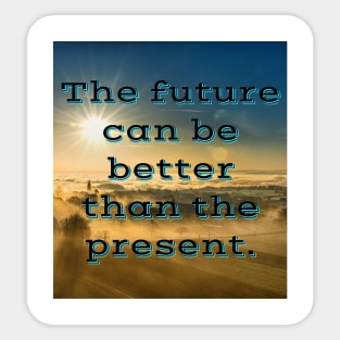 The future can be better than the present Sticker